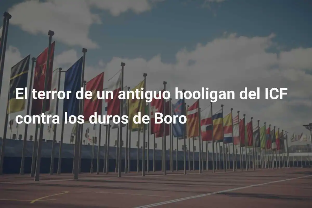 El terror de un antiguo hooligan del ICF contra los duros de Boro