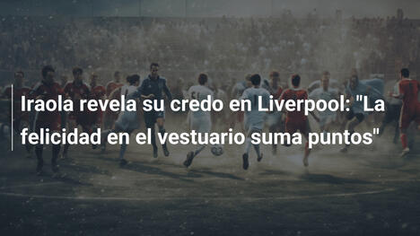 Iraola revela su credo en Liverpool: "La felicidad en el vestuario suma puntos"