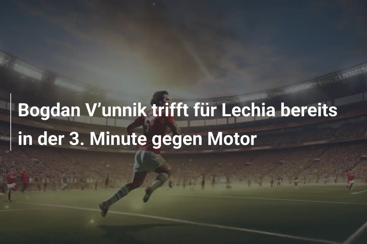 Bogdan V’unnik trifft für Lechia bereits in der 3. Minute gegen Motor
