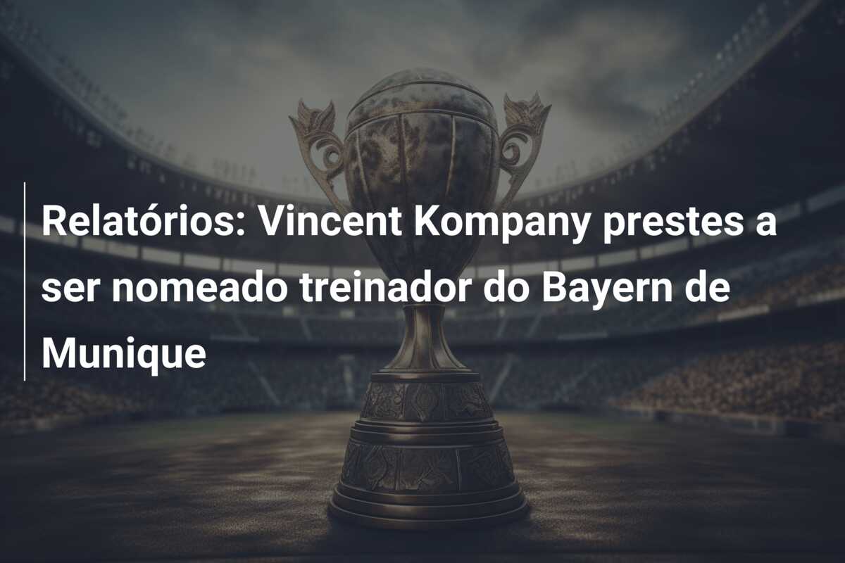Relatórios: Vincent Kompany prestes a ser nomeado treinador do Bayern de Munique