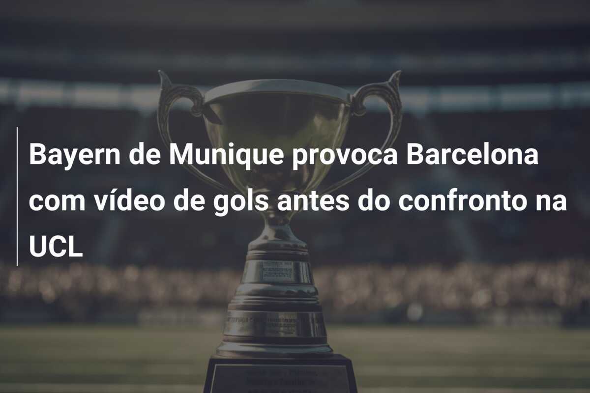 Bayern de Munique provoca Barcelona com vídeo de gols antes do confronto na UCL