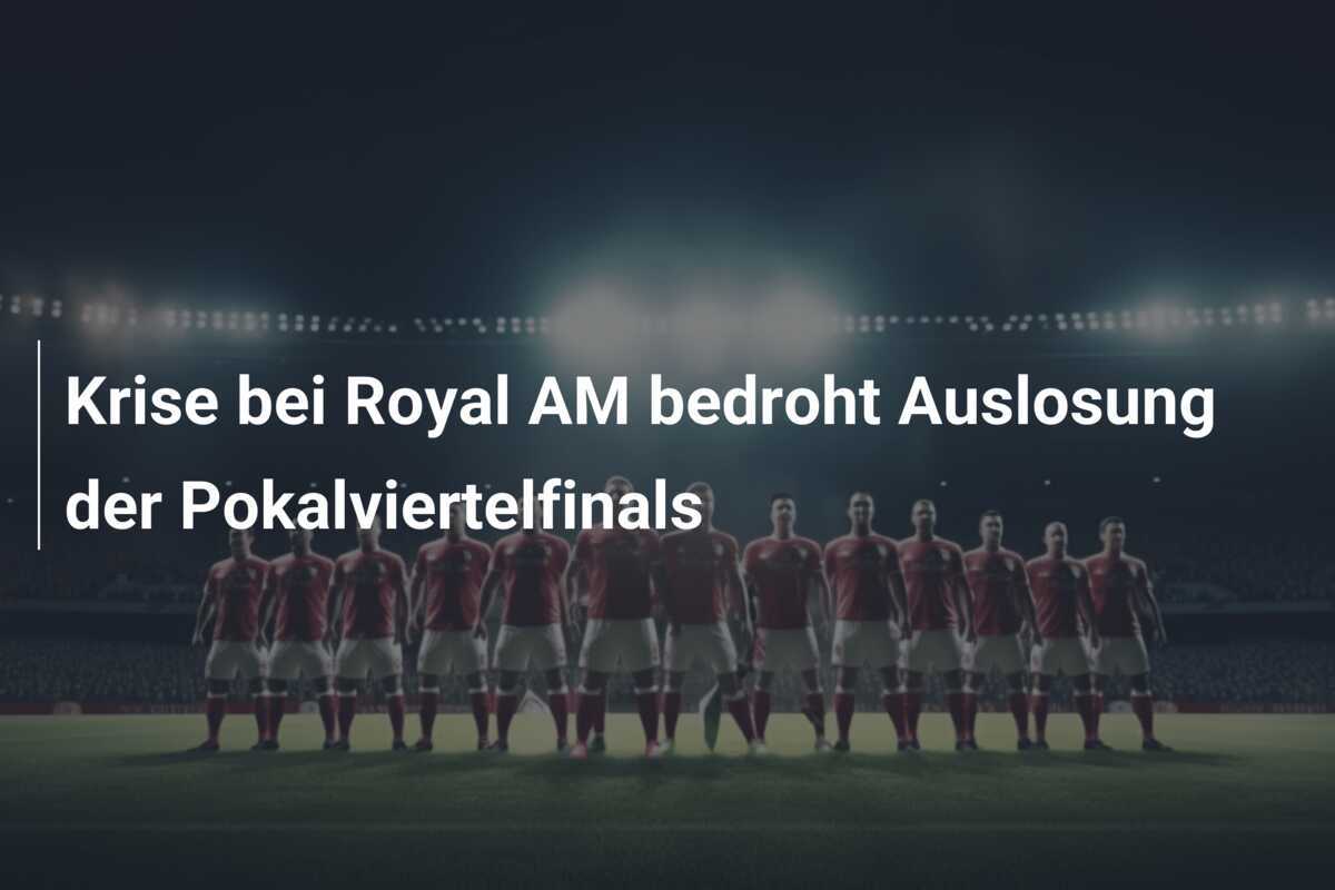 Krise bei Royal AM bedroht Auslosung der Pokalviertelfinals
