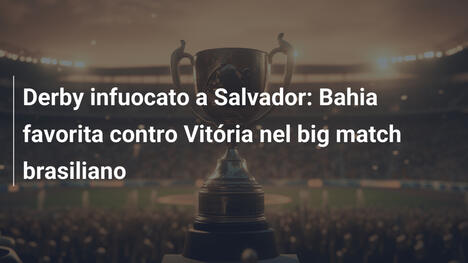 Derby infuocato a Salvador: Bahia favorita contro Vitória nel big match brasiliano