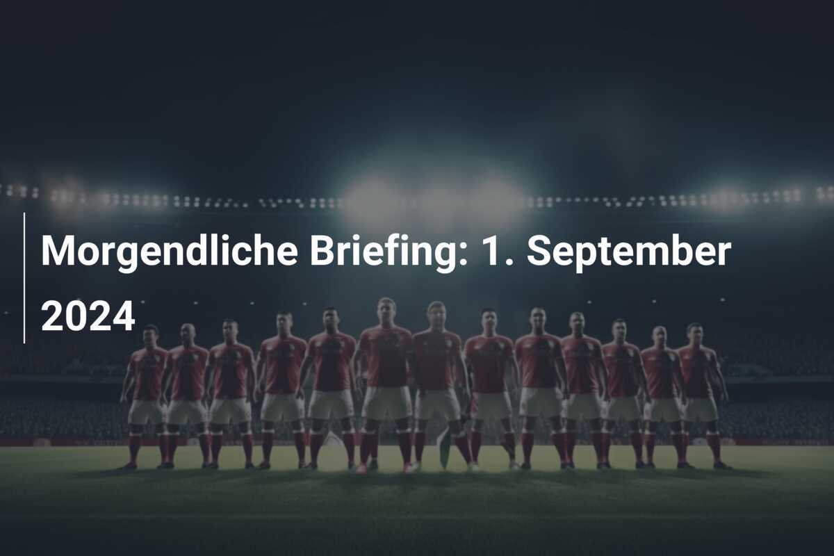 Morgendliche Briefing: 1. September 2024