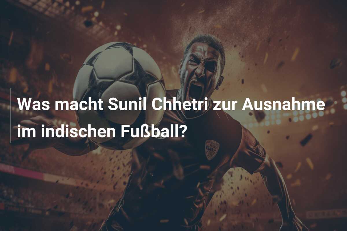 Was macht Sunil Chhetri zur Ausnahme im indischen Fußball?