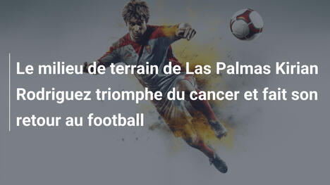 Le milieu de terrain de Las Palmas Kirian Rodriguez triomphe du cancer et fait son retour au football