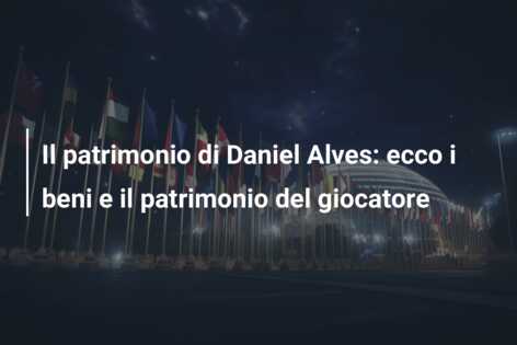 Il patrimonio di Daniel Alves: ecco i beni e il patrimonio del giocatore