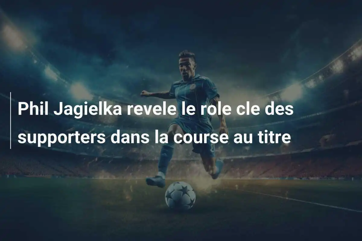 Phil Jagielka revele le role cle des supporters dans la course au titre