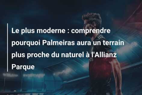 Le plus moderne : comprendre pourquoi Palmeiras aura un terrain plus proche du naturel à l’Allianz Parque