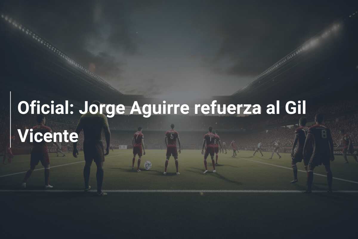 Oficial: Jorge Aguirre refuerza al Gil Vicente