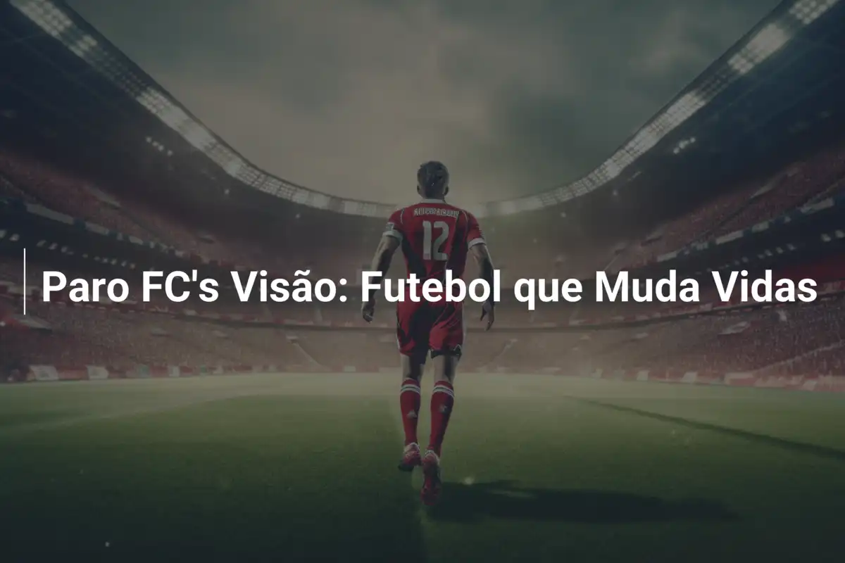 Paro FC's Visão: Futebol que Muda Vidas