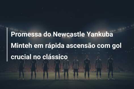 Promessa do Newcastle Yankuba Minteh em rápida ascensão com gol crucial no clássico