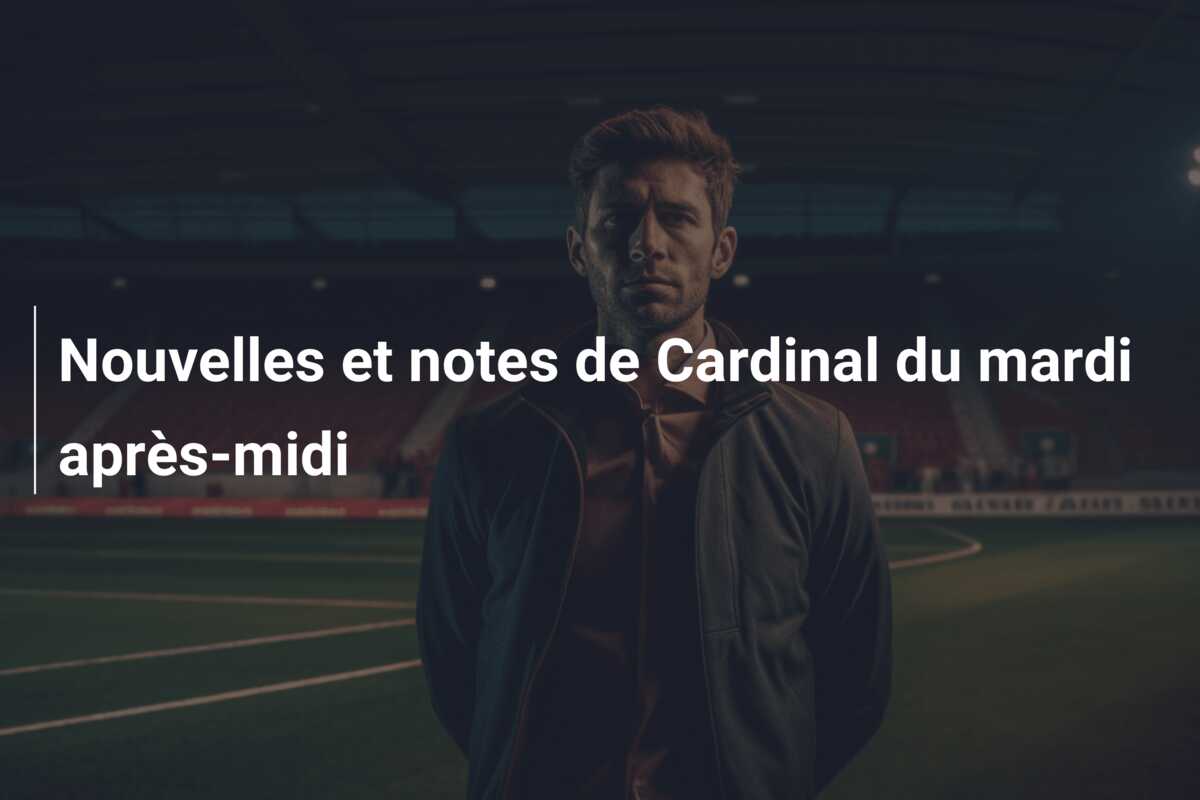Nouvelles et notes de Cardinal du mardi après-midi