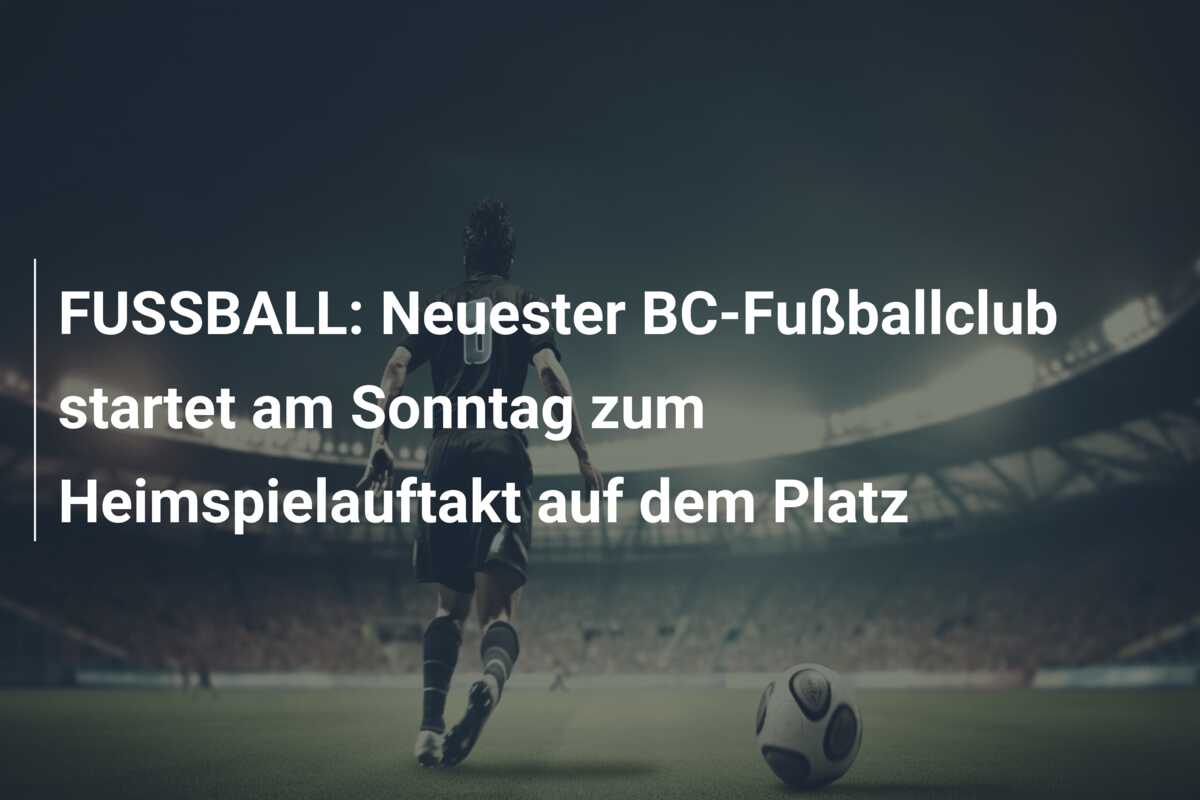 FUSSBALL: Neuester BC-Fußballclub startet am Sonntag zum Heimspielauftakt auf dem Platz