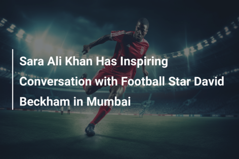 Sara Ali Khan are o conversație inspiratoare cu starul fotbalului David Beckham în Mumbai