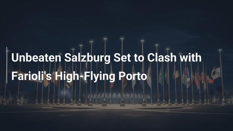 Salzburg bất bại sẵn sàng đối đầu Porto của Farioli