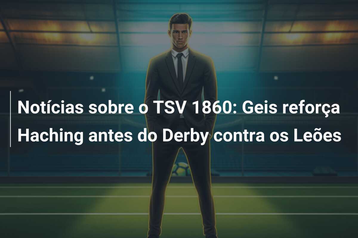 Notícias sobre o TSV 1860: Geis reforça Haching antes do Derby contra os Leões