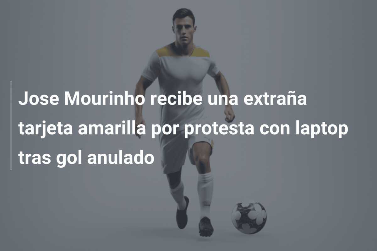 Jose Mourinho recibe una extraña tarjeta amarilla por protesta con laptop tras gol anulado
