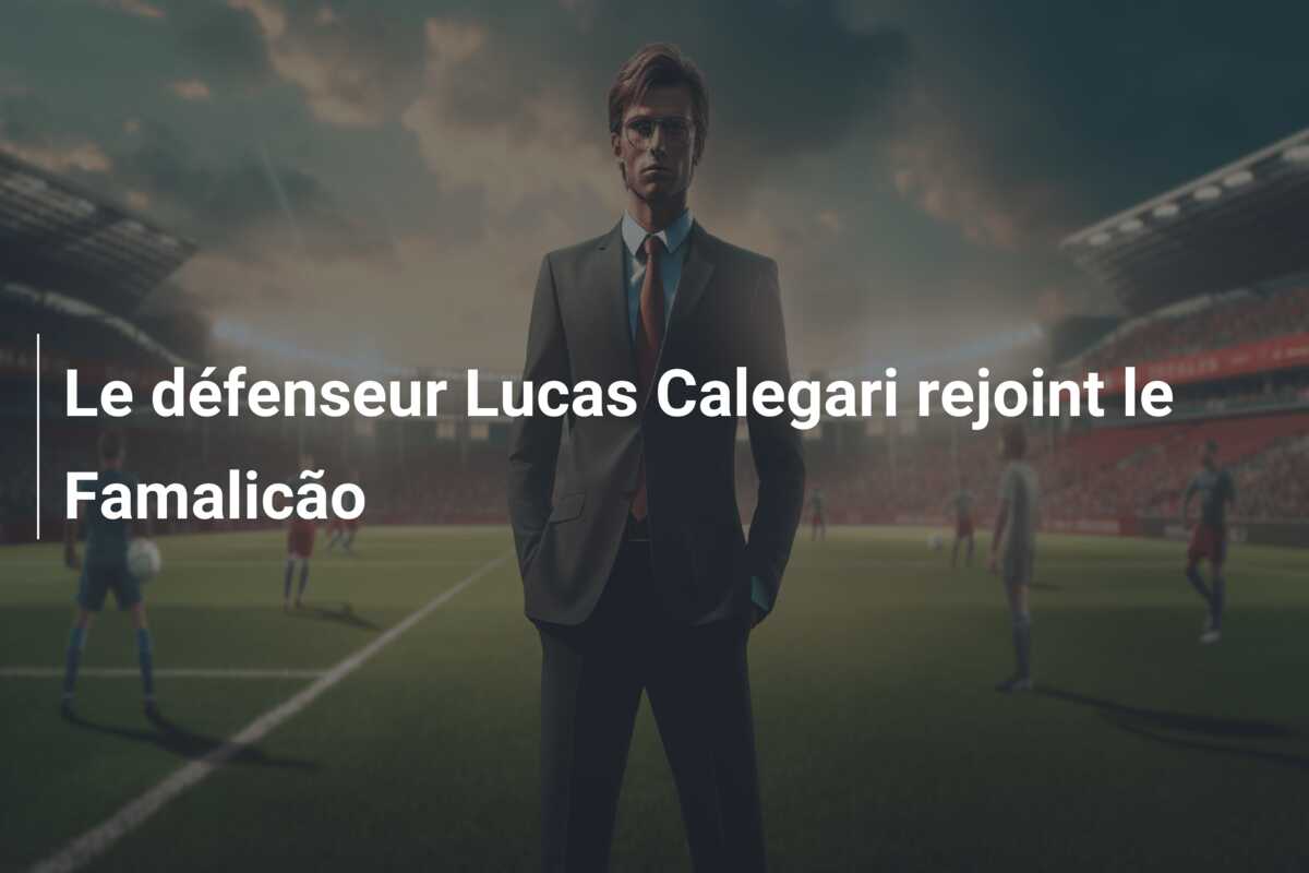 Le défenseur Lucas Calegari rejoint le Famalicão