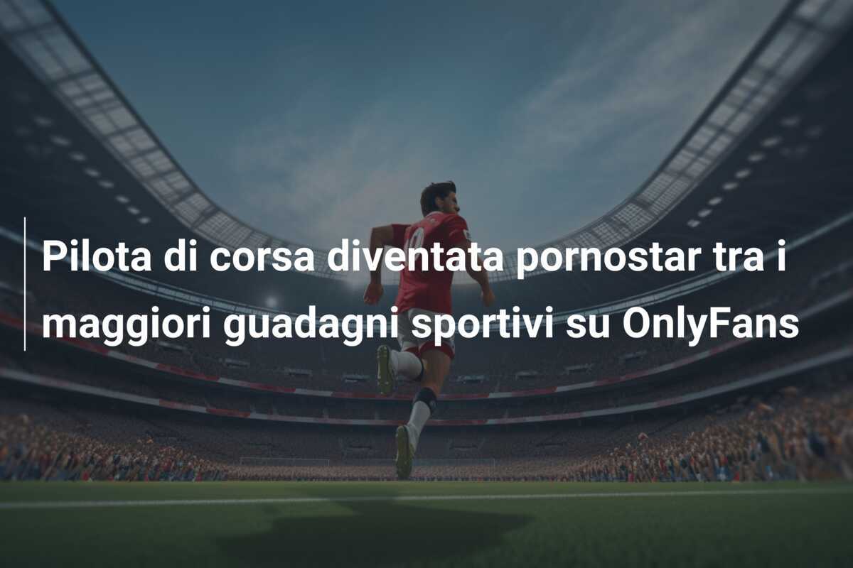 Pilota di corsa diventata pornostar tra i maggiori guadagni sportivi su OnlyFans
