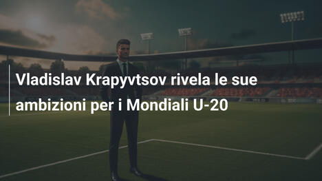 Vladislav Krapyvtsov rivela le sue ambizioni per i Mondiali U-20