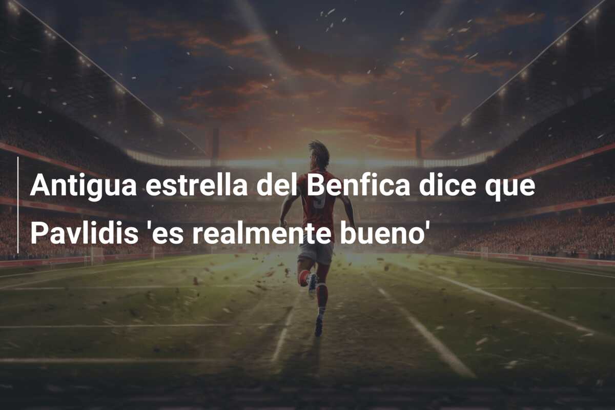 Antigua estrella del Benfica dice que Pavlidis ‘es realmente bueno’