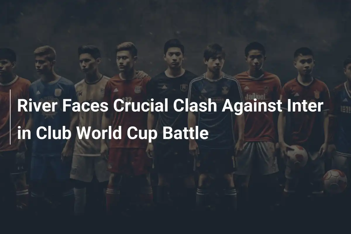 リバープレート、クラブW杯でインテルとの決戦に挑む！勝負の