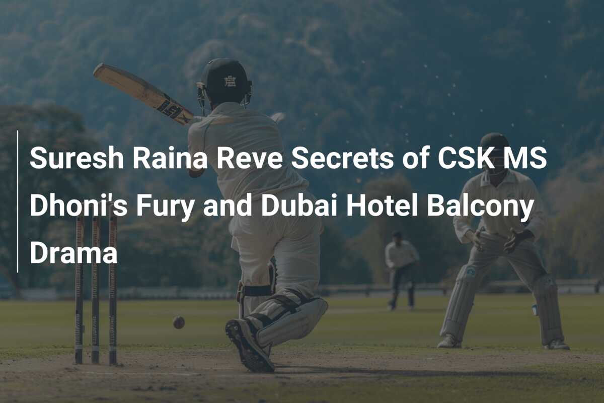 Suresh Raina Reve Secrets of CSK MS Dhoni's Fury and Dubai Hotel ...