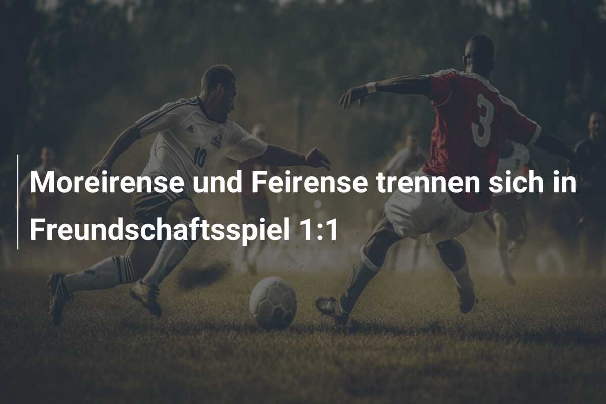 Moreirense und Feirense trennen sich in Freundschaftsspiel 1:1