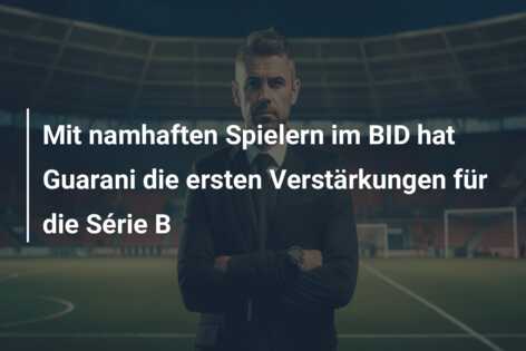 Mit namhaften Spielern im BID hat Guarani die ersten Verstärkungen für die Série B