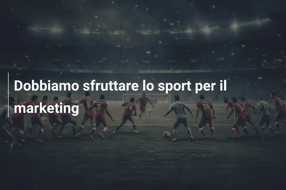 Dobbiamo sfruttare lo sport per il marketing