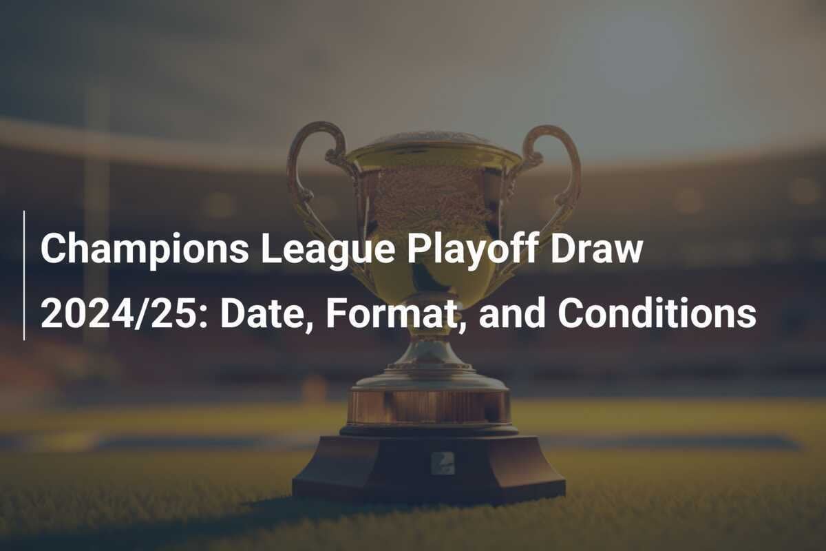 Tirage au sort des playoffs de la Ligue des champions 2024/25 Date, Format et Conditions