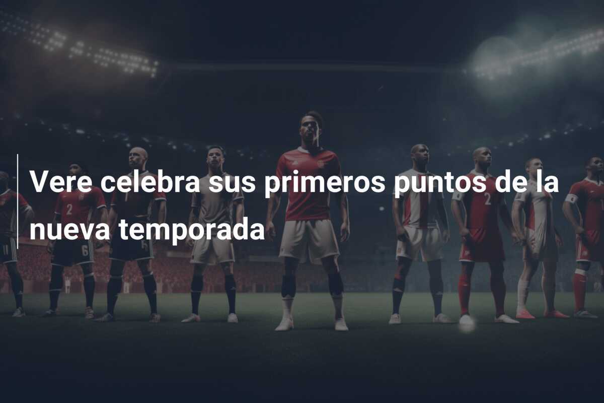 Vere celebra sus primeros puntos de la nueva temporada