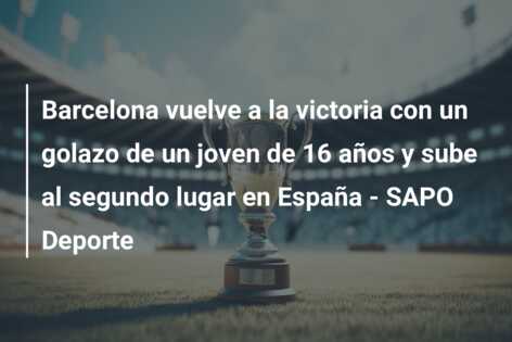 Barcelona vuelve a la victoria con un golazo de un joven de 16 años y sube al segundo lugar en España – SAPO Deporte