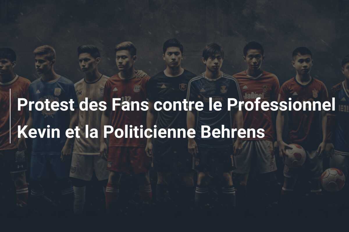 Protest des Fans contre le Professionnel Kevin et la Politicienne Behrens