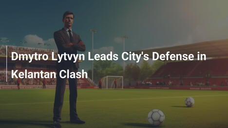 Dmytro Lytvyn leitet Citys Verteidigung im Kelantan-Duell