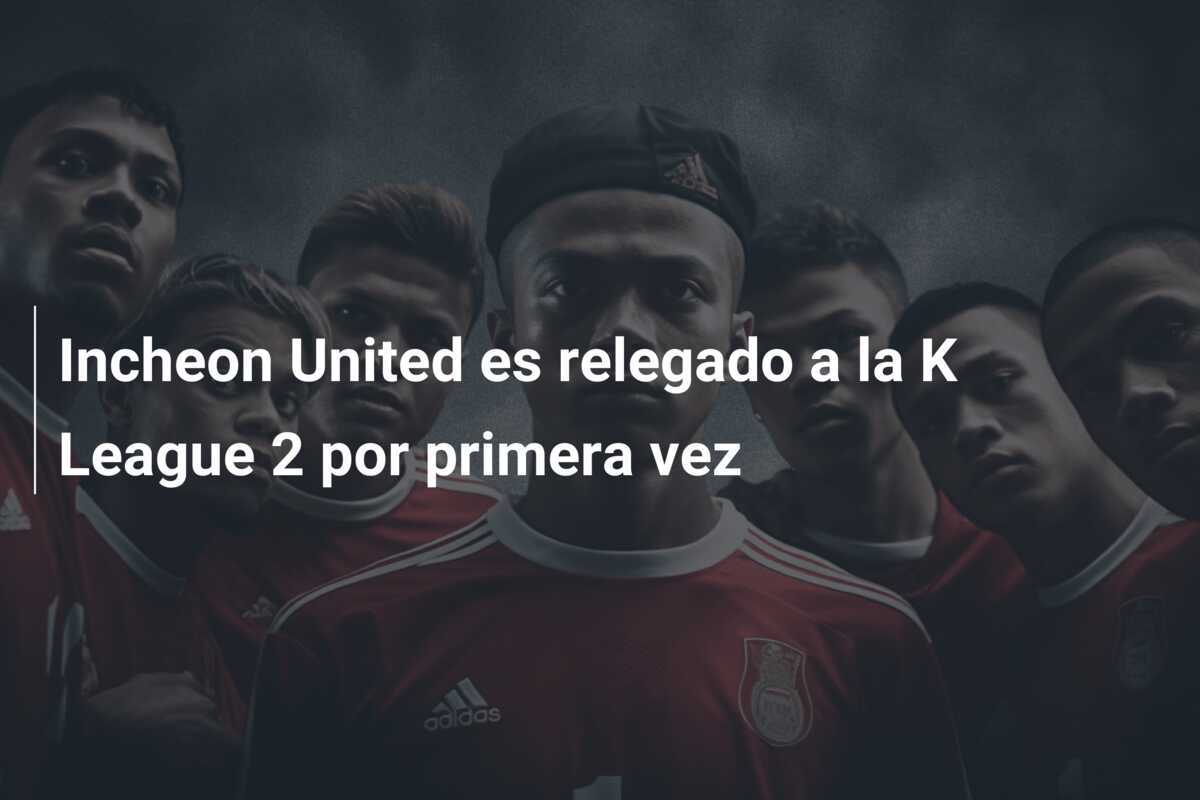 Incheon United es relegado a la K League 2 por primera vez