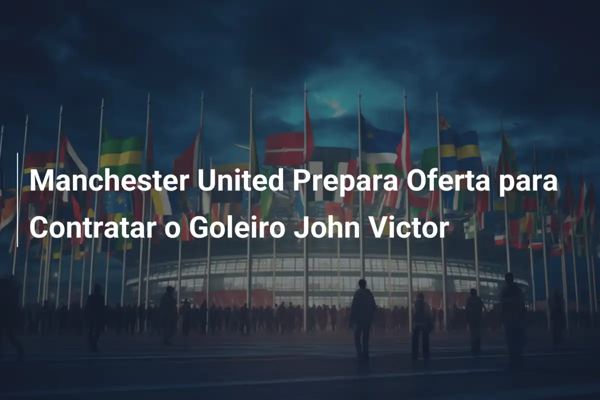 Manchester United Prepara Oferta para Contratar o Goleiro John Victor