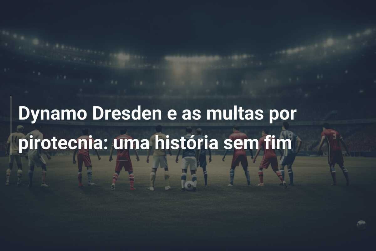 Dynamo Dresden e as multas por pirotecnia: uma história sem fim