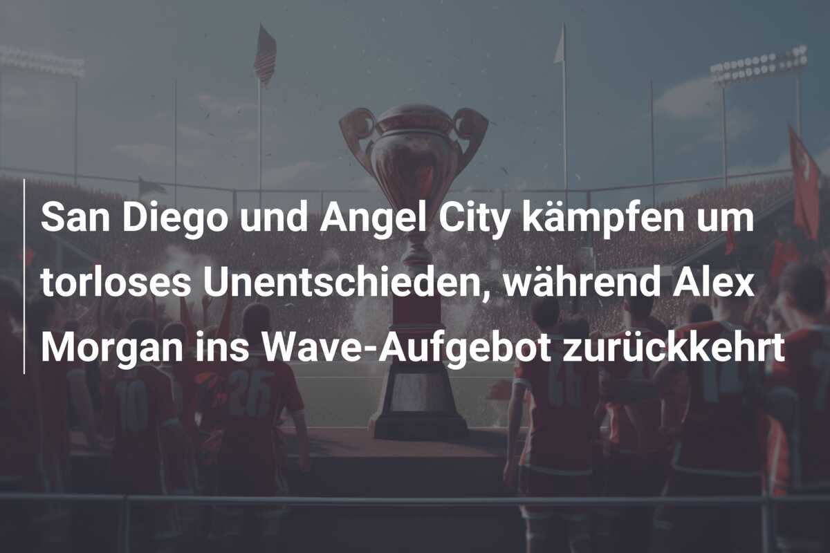 San Diego und Angel City kämpfen um torloses Unentschieden, während Alex Morgan ins Wave-Aufgebot zurückkehrt