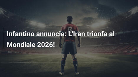 Infantino annuncia: L'Iran trionfa al Mondiale 2026!