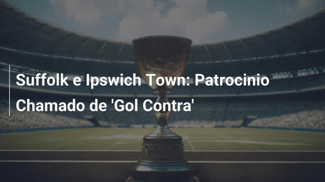 Suffolk e Ipswich Town: Patrocinio Chamado de 'Gol Contra'