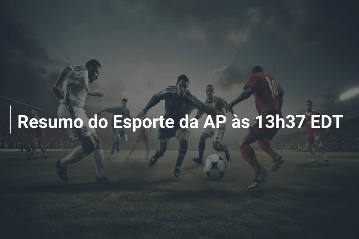 Resumo do Esporte da AP às 13h37 EDT