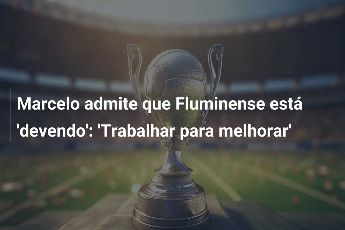 Marcelo admite que Fluminense está ‘devendo’: ‘Trabalhar para melhorar’