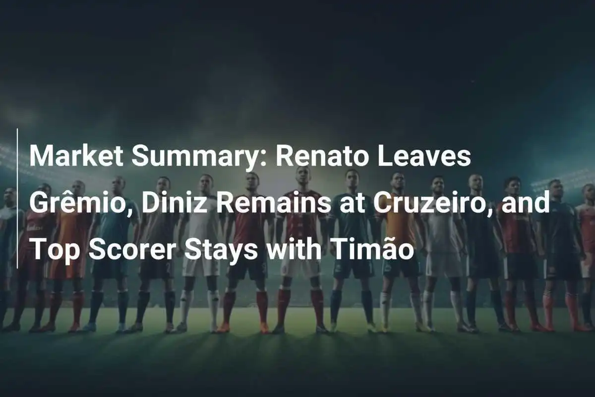 Ringkasan Pasar: Renato Tinggalkan Grêmio, Diniz Tetap di Cruzeiro, dan Top Skor Bertahan di Timão