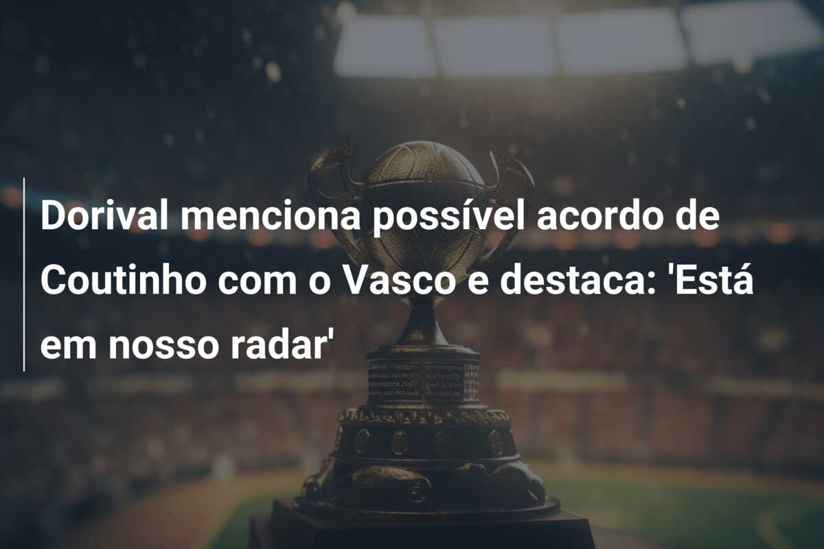 Dorival menciona possível acordo de Coutinho com o Vasco e destaca: ‘Está em nosso radar’