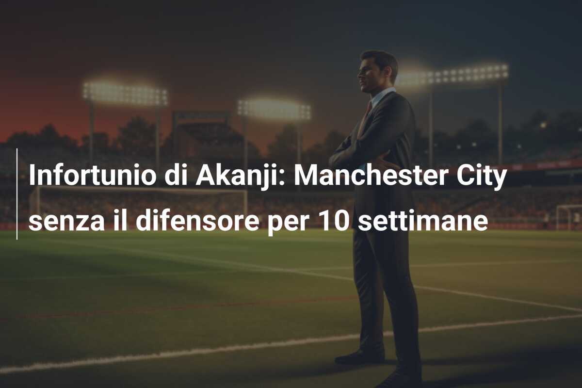 Infortunio di Akanji: Manchester City senza il difensore per 10 settimane