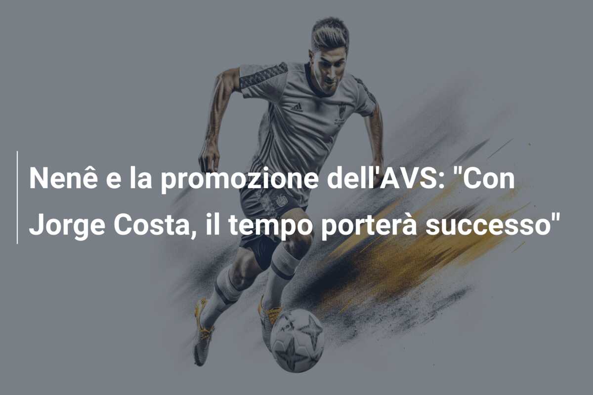 Nenê e la promozione dell’AVS: “Con Jorge Costa, il tempo porterà successo”
