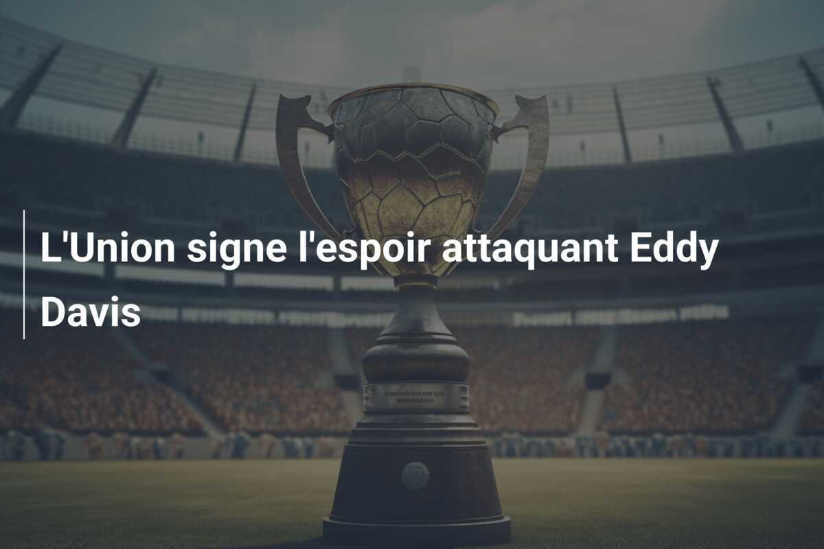 L'Union signe l'espoir attaquant Eddy Davis