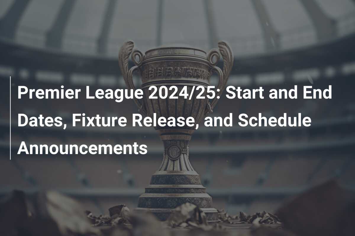 Premier League 2024/25 season start date, schedule, fixture cocogarage.jp